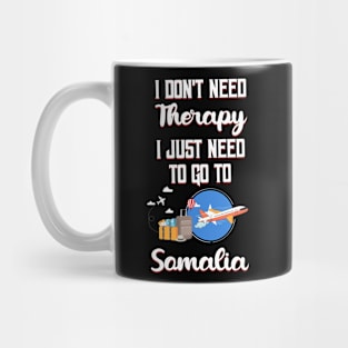 I Don't Need Therapy I Just Need To Go To Somalia Mug